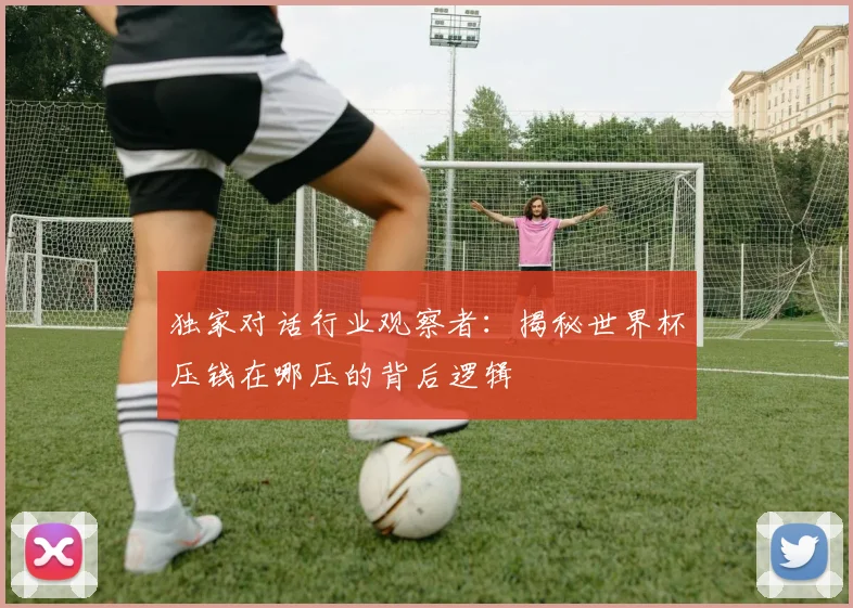 独家对话行业观察者：揭秘世界杯压钱在哪压的背后逻辑