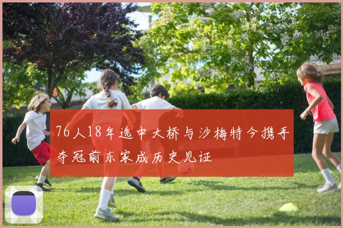 76人18年选中大桥与沙梅特今携手夺冠前东家成历史见证